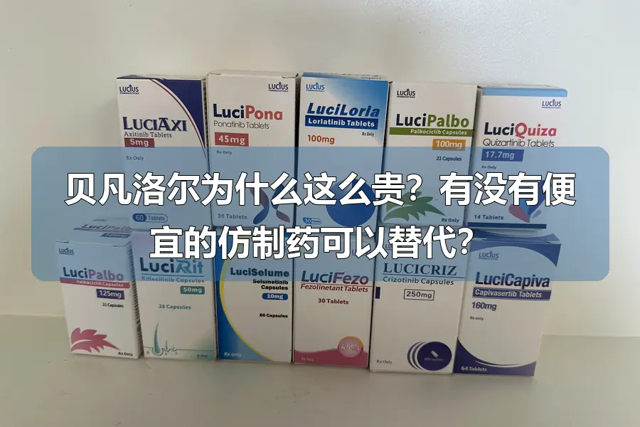 贝凡洛尔为什么这么贵?有没有便宜的仿制药可以替代?